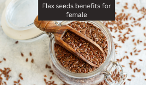 Flax seeds benefits for female